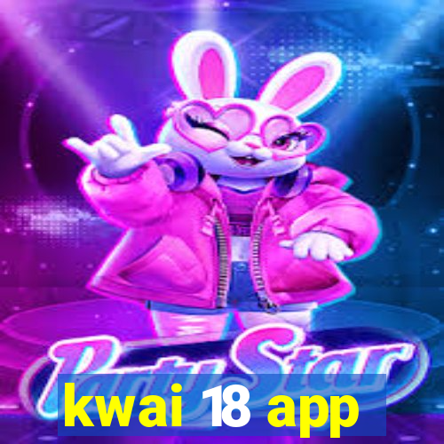 kwai 18 app